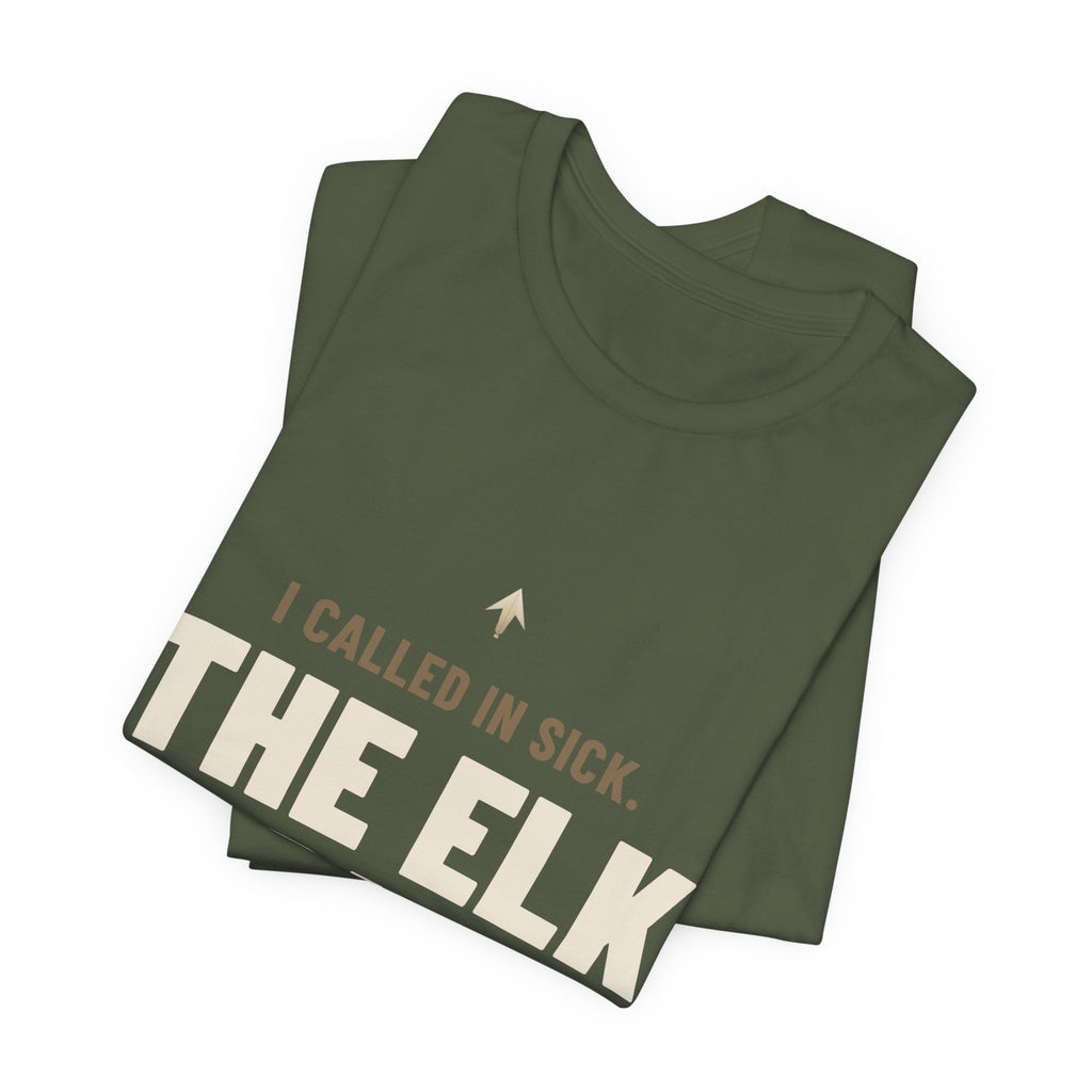 I Called In Sick. The Elk Didn't. Tee