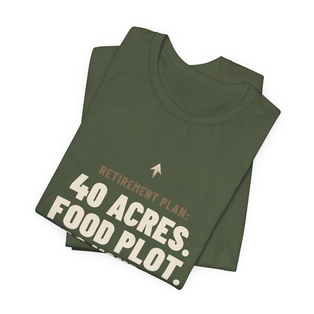 Retirement Plan: 40 Acres. Food Plot. Zero Mondays. Tee