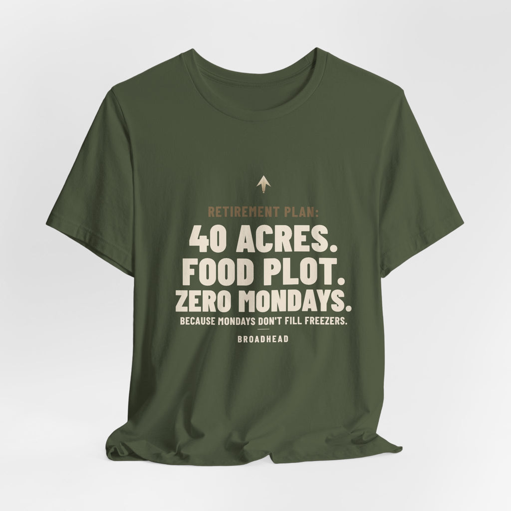 Retirement Plan: 40 Acres. Food Plot. Zero Mondays. Tee